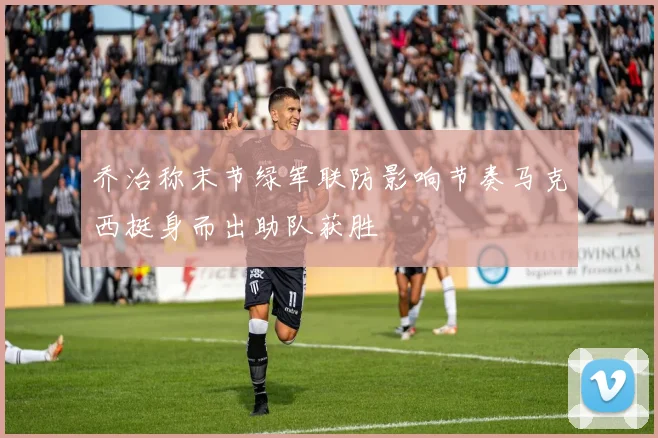 乔治称末节绿军联防影响节奏马克西挺身而出助队获胜