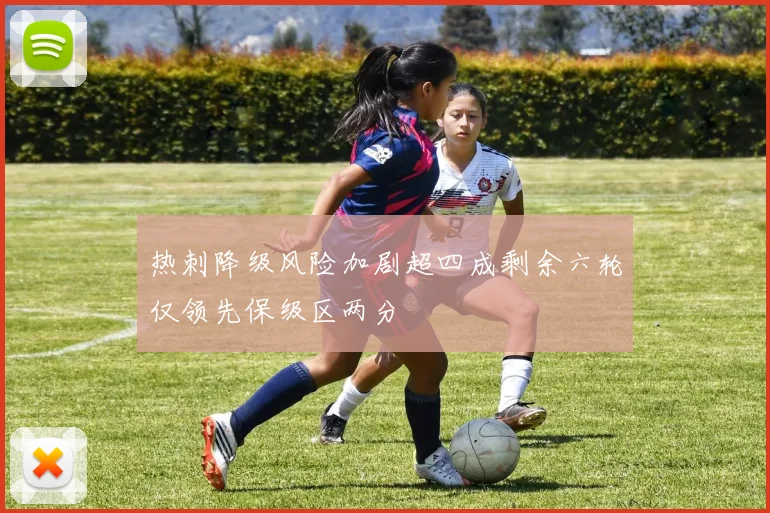 热刺降级风险加剧超四成剩余六轮仅领先保级区两分